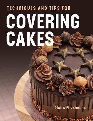 Techniques and Tips for Covering Cakes - Claire Fitzsimons - cover