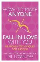 How to Make Anyone Fall in Love With You: 85 Proven Techniques for Success - Leil Lowndes - cover