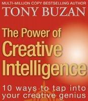 The Power of Creative Intelligence: 10 Ways to Tap into Your Creative Genius - Tony Buzan - cover