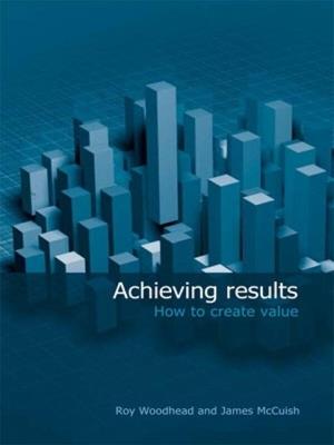 Achieving Results: How to Create Value - Roy Woodhead,James McCuish - cover