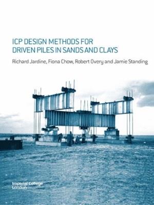 ICP Design Methods for Driven Piles in Sands and Clays - Richard Jardine,Fiona Chow,R. Overy - cover