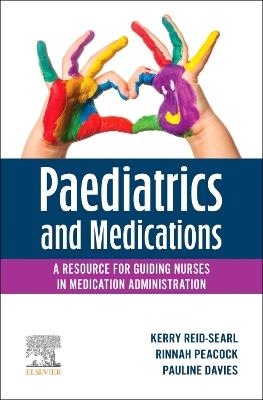 Paediatrics and Medications: A Resource for Guiding Nurses in Medication Administration - Kerry Reid-Searl,Pauline Davies,Rinnah Peacock - cover