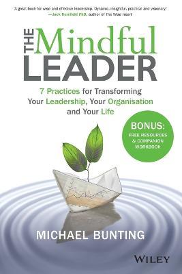 The Mindful Leader: 7 Practices for Transforming Your Leadership, Your Organisation and Your Life - Michael Bunting - cover