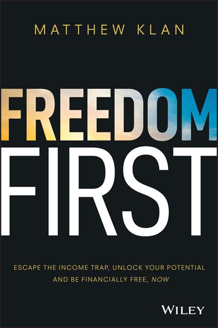 Freedom First: Escape the Income Trap, Unlock Your Potential and be Financially Free, Now - Matthew Klan - cover