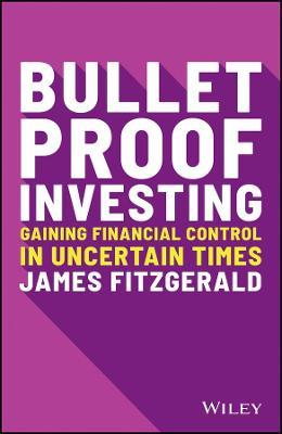 Bulletproof Investing: Gaining Financial Control in Uncertain Times - James Fitzgerald - cover