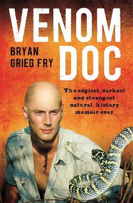 Venom Doc: The edgiest, darkest and strangest natural history memoir ever - Bryan Grieg Fry - cover