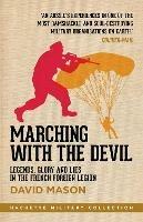 Marching with the Devil: Legends, Glory and Lies in the French Foreign Legion - David Mason - cover
