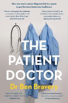 The Patient Doctor: How one man's cancer diagnosis led to a quest to put the heart back into healthcare - Ben Bravery - cover