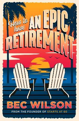 How to Have an Epic Retirement - Bec Wilson - cover