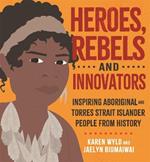 Heroes, Rebels and Innovators: Inspiring Aboriginal and Torres Strait Islander people from history