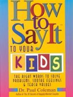 How to Say it to Your Kids: the Right Words to Solve Problems, Soothe Feelings and Teach Values - Paul W. Coleman - cover