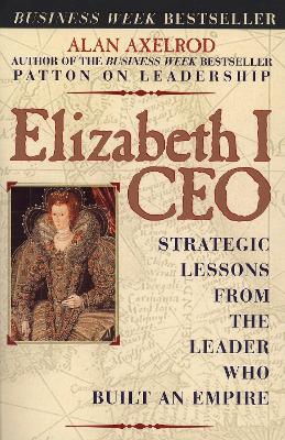 Elizabeth I CEO: Strategic Lessons from the Leader Who Built an Empire - Alan Axelrod - cover