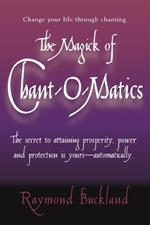 The Magick of Chantomatics: The Secret to Attaining Prosperity Power & Protection is Yours - Automatically