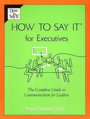 How to Say it for Executives: The Complete Guide to Communication for Leaders - Phyllis Mindell - cover