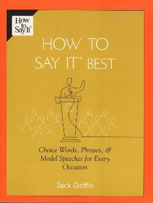 How To Say It Best: Choice Words, Phrases & Model Speeches for Every Occasion - Jack Griffin - cover