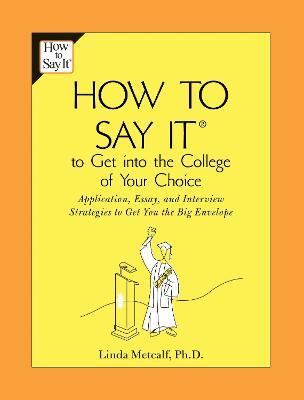 How to Say It to Get Into the College of Your Choice: Application, Essay, and Interview Strategies to Get You theBig Envelope - Linda Metcalf - cover