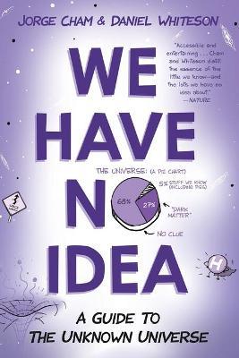 We Have No Idea: A Guide to the Unknown Universe - Jorge Cham,Daniel Whiteson - cover