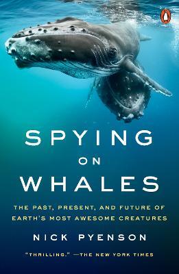Spying on Whales: The Past, Present, and Future of Earth's Most Awesome Creatures - Nick Pyenson - cover