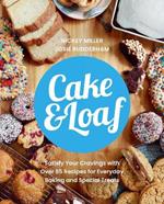 Cake & Loaf: Satisfy Your Cravings with Over 85 Recipes for Everyday Baking and Sweet Treats