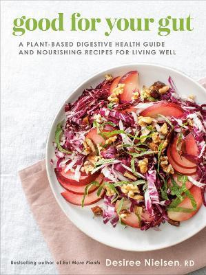 Good for Your Gut: A Plant-Based Digestive Health Guide and Nourishing Recipes for Living Well - Desiree Nielsen - cover