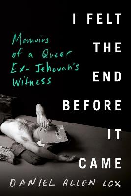 I Felt the End Before It Came: Memoirs of a Queer Ex-Jehovah's Witness - Daniel Allen Cox - cover