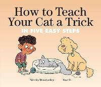How To Teach Your Cat A Trick: in Five Easy Steps - Nicola Winstanley,Zoe Si - cover