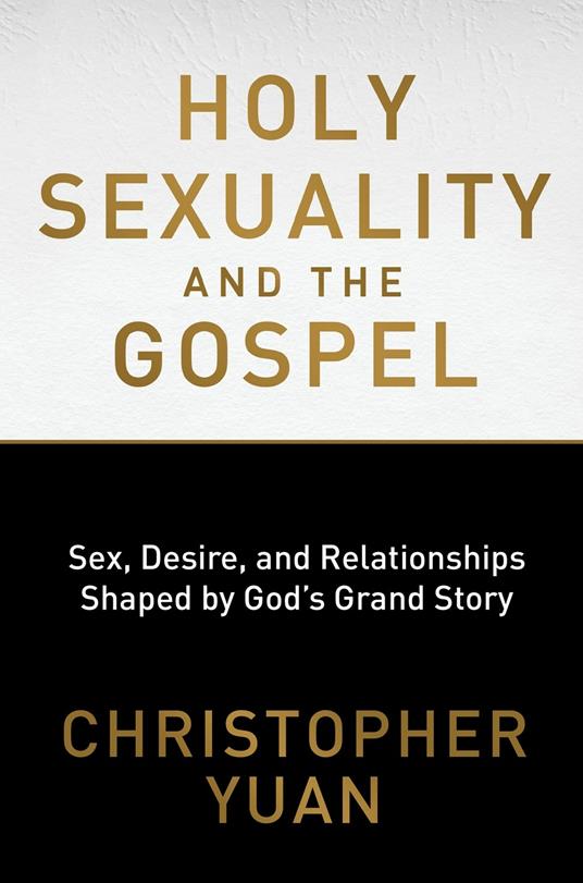 Holy Sexuality and the Gospel: Sex, Desire, and Relationships Shaped by God's Grand Story - Christopher Yuan - cover