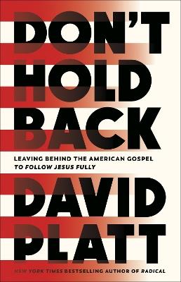 Don't Hold Back: Leaving Behind the American Gospel to Follow Jesus Fully - David Platt - cover