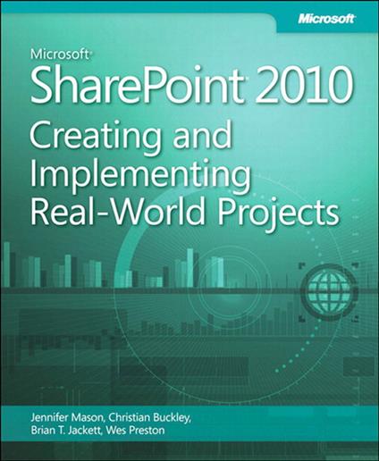 Microsoft SharePoint 2010 Creating and Implementing Real World Projects