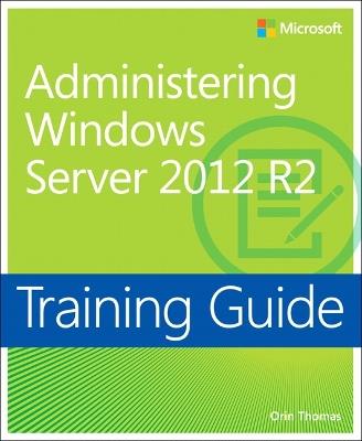 Training Guide Administering Windows Server 2012 R2 (MCSA) - Orin Thomas - cover