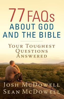 77 FAQs About God and the Bible: Your Toughest Questions Answered - Josh McDowell,Sean McDowell - cover