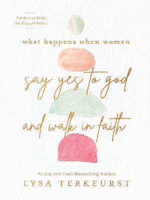 What Happens When Women Say Yes to God and Walk in Faith - Lysa TerKeurst - cover