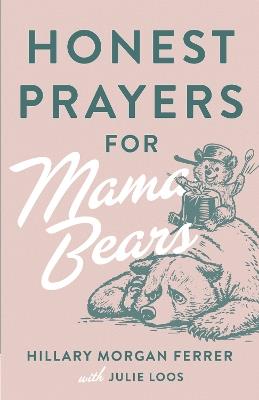 Honest Prayers for Mama Bears - Hillary Morgan Ferrer,Julie Loos - cover