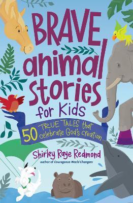 Brave Animal Stories for Kids: 50 True Tales That Celebrate God's Creation - Shirley Raye Redmond - cover