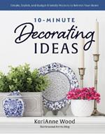 10-Minute Decorating Ideas: Simple, Stylish, and Budget-Friendly Projects to Refresh Your Home