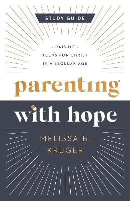 Parenting with Hope Study Guide: Raising Teens for Christ in a Secular Age - Melissa B. Kruger - cover