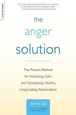 The Anger Solution: The Proven Method for Achieving Calm and Developing Healthy, Long-Lasting Relationships - John Lee - cover