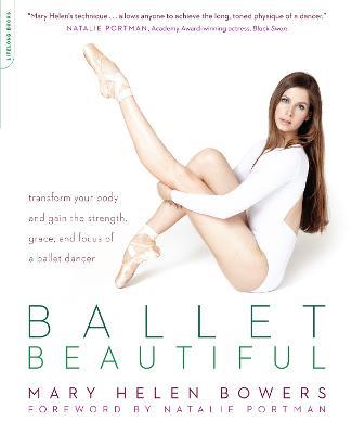 Ballet Beautiful: Transform Your Body and Gain the Strength, Grace, and  Focus of a Ballet Dancer - Mary Helen Bowers - Libro in lingua inglese -  Hachette Books - | IBS