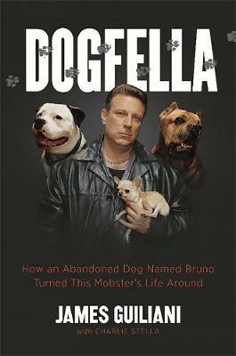 Dogfella: How an Abandoned Dog Named Bruno Turned This Mobster's Life Around--A Memoir - Charlie Stella,James Guiliani - cover