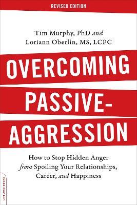 Overcoming Passive-Aggression, Revised Edition: How to Stop Hidden Anger from Spoiling Your Relationships, Career, and Happiness - Loriann Oberlin,Tim Murphy - cover