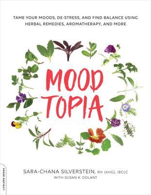 Moodtopia: Tame Your Moods, De-Stress, and Find Balance Using Herbal Remedies, Aromatherapy, and More - Sara-Chana Silverstein - cover