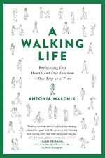 A Walking Life: Reclaiming Our Health and Our Freedom One Step at a Time