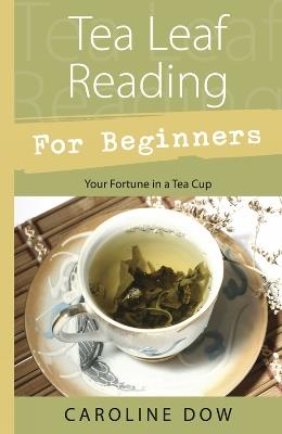 Tea Leaf Reading for Beginners: Your Fortune in a Teacup - Caroline Dow - cover