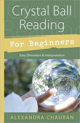 Crystal Ball Reading for Beginners: Easy Divination and Interpretation - Alexandra Chauran - cover