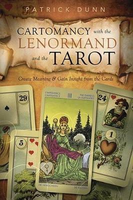 Cartomancy with the Lenormand and the Tarot: Create Meaning and Gain Insight from the Cards - Patrick Dunn - cover