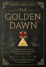 The Golden Dawn: The Original Account of the Teachings, Rites, and Ceremonies of the Hermetic Order