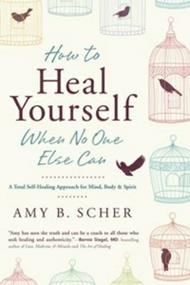 How to Heal Yourself When No One Else Can: A Total Self-Healing Approach for Mind, Body, and Spirit