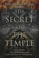 The Secret of the Temple: Earth Energies, Sacred Geometry, and the Lost Keys of Freemasonry - John Michael Greer - cover