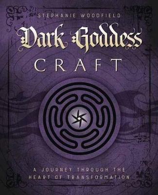 Dark Goddess Craft: A Journey Through the Heart of Transformation - Stephanie Woodfield - cover