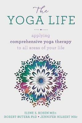 The Yoga Life: Applying Comprehensive Yoga Therapy to All Areas of Your Life - Robert Butera, PhD - cover